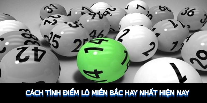 cach-tinh-diem-lo-mien-bac-hay-nhat-hien-nay