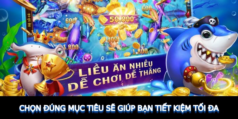 Chọn đúng mục tiêu sẽ giúp bạn tiết kiệm tối đa