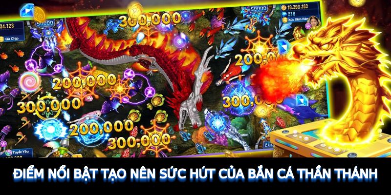 Điểm nổi bật tạo nên sức hút của Bắn Cá Thần Thánh